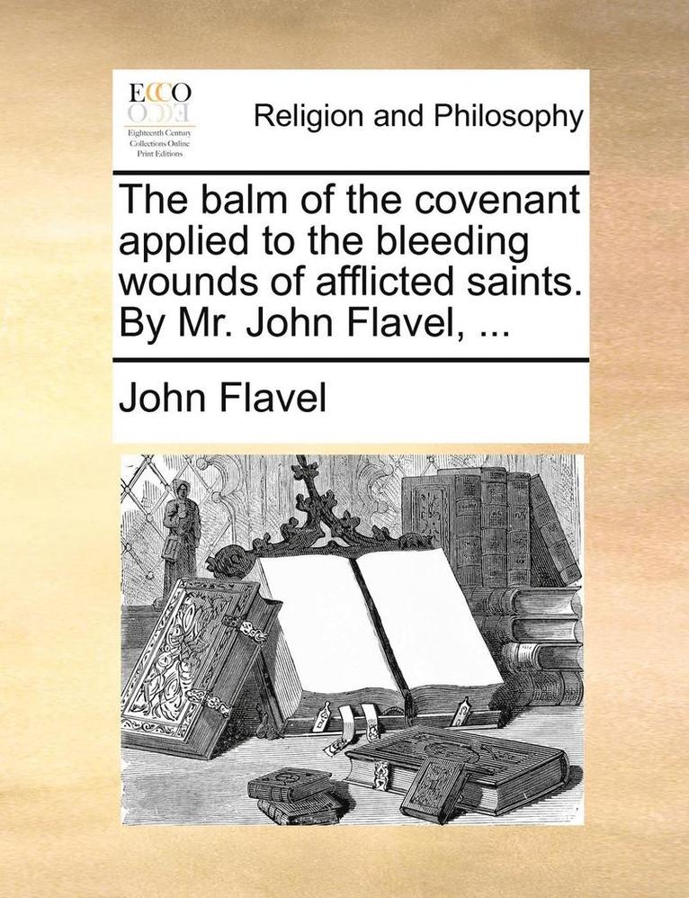 John Flavel - Balm of the Covenant Applied to the Bleeding Wounds of Afflicted Saints. by Mr. John Flavel, ..., Häftad