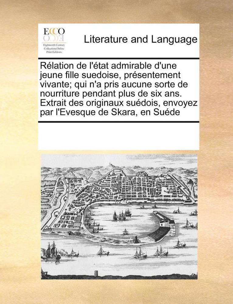 Multiple Contributors - R�lation de l'�tat admirable d'une jeune fille suedoise, pr�sentement vivante; qui n'a pris aucune sorte de nourriture pendant plus de six ans. Extrait des originaux su�dois, envoyez par l'Evesque de Skara, en Su�de, Häftad. Tillgänglighet: Lägg i varukorg