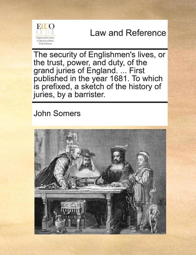 John Somers - security of Englishmen's lives, or the trust, power, and duty, of the grand juries of England. ... First published in the year 1681. To which is prefixed, a sketch of the history of juries, by a barrister., Häftad
