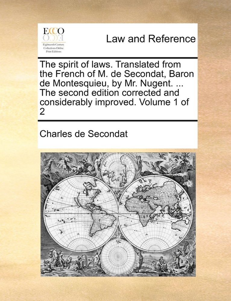 Charles de Secondat - spirit of laws. Translated from the French of M. de Secondat, Baron de Montesquieu, by Mr. Nugent. ... The second edition corrected and considerably improved. Volume 1 of 2, Häftad