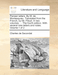 Charles de Secondat - Persian Letters. by M. de Montesquieu. Translated from the French, by Mr. Flloyd. in Two Volumes. ... the Fourth Edition. with Several New Letters and Notes. Volume 1 of 2, Häftad