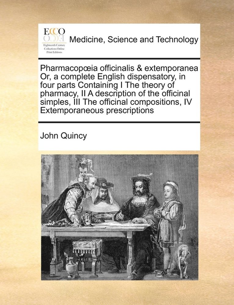 John Quincy - Pharmacopoeia officinalis & extemporanea Or, a complete English dispensatory, in four parts Containing I The theory of pharmacy, II A description of the officinal simples, III The officinal compositions, IV Extemporaneous prescriptions, Häftad. Tillgänglighet: Lägg i varukorg