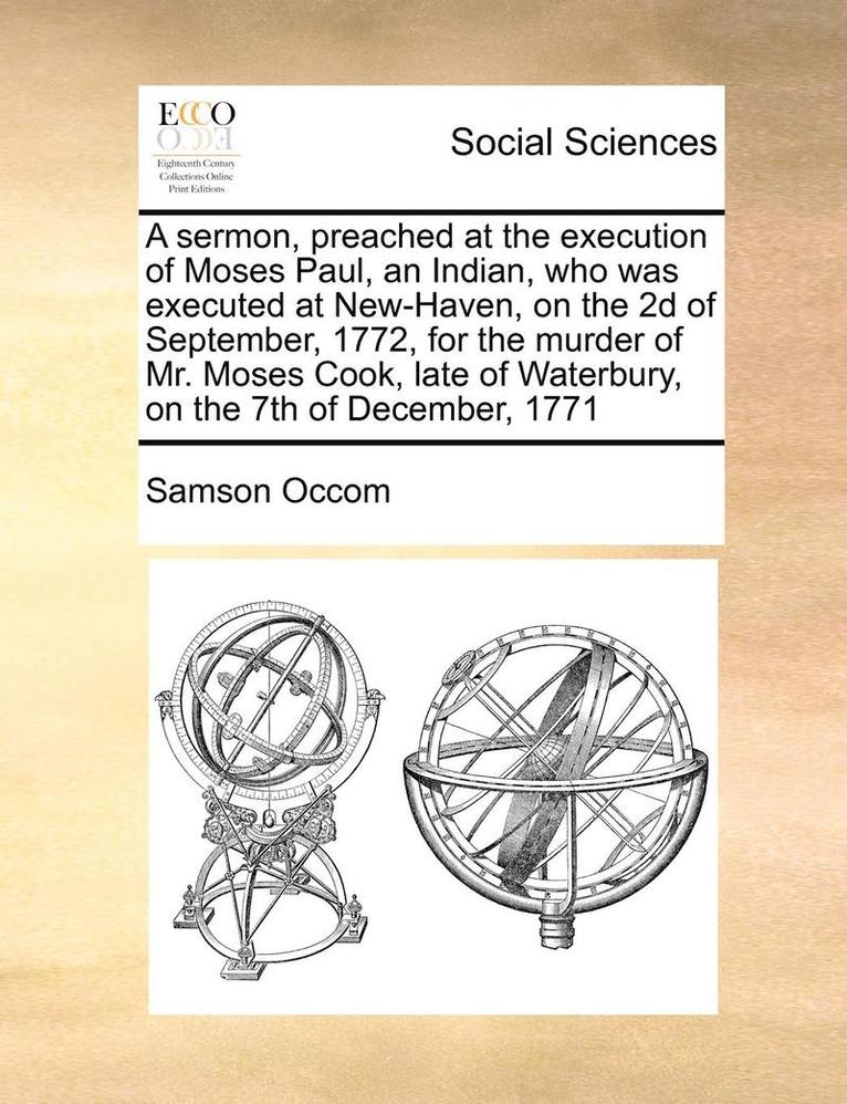 Samson Occom - Sermon, Preached at the Execution of Moses Paul, an Indian, Who Was Executed at New-Haven, on the 2D of September, 1772, for the Murder of Mr. Moses Cook, Late of Waterbury, on the 7th of December, 1771, Häftad