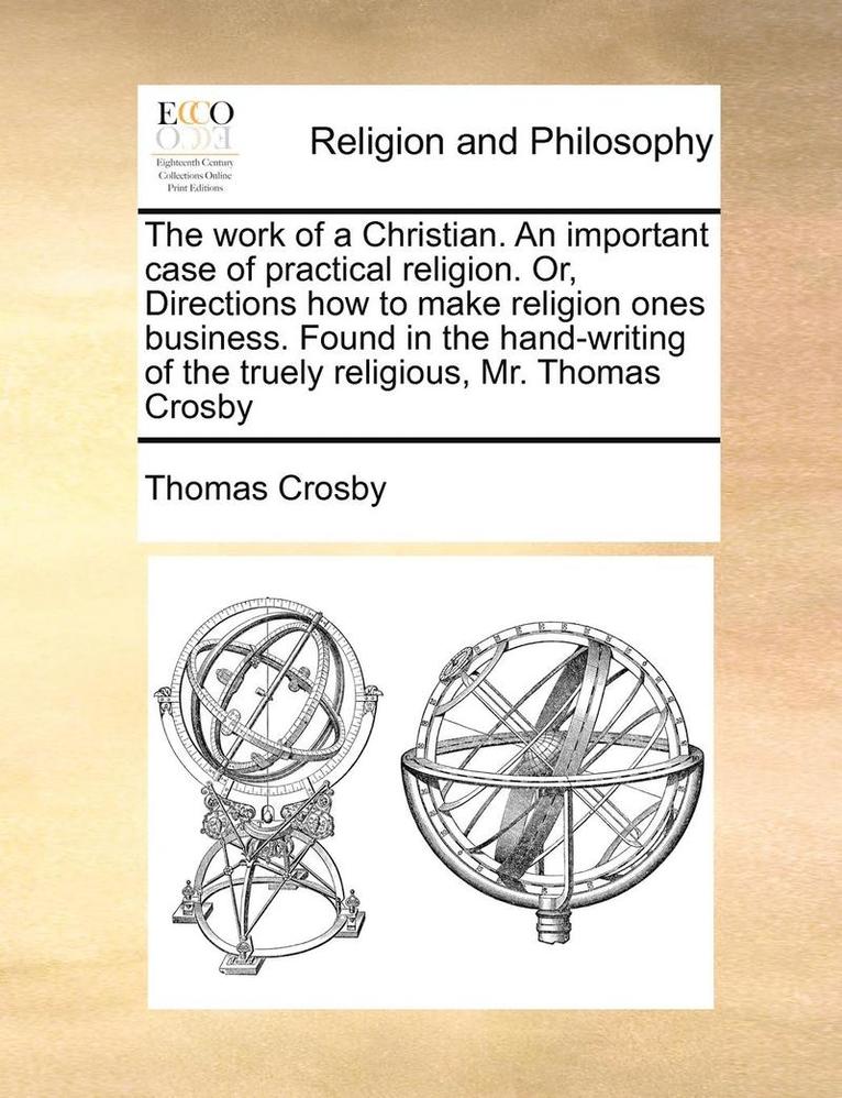 Thomas Crosby - Work of a Christian. an Important Case of Practical Religion. Or, Directions How to Make Religion Ones Business. Found in the Hand-Writing of the Truely Religious, Mr. Thomas Crosby, Häftad. Tillgänglighet: Lägg i varukorg