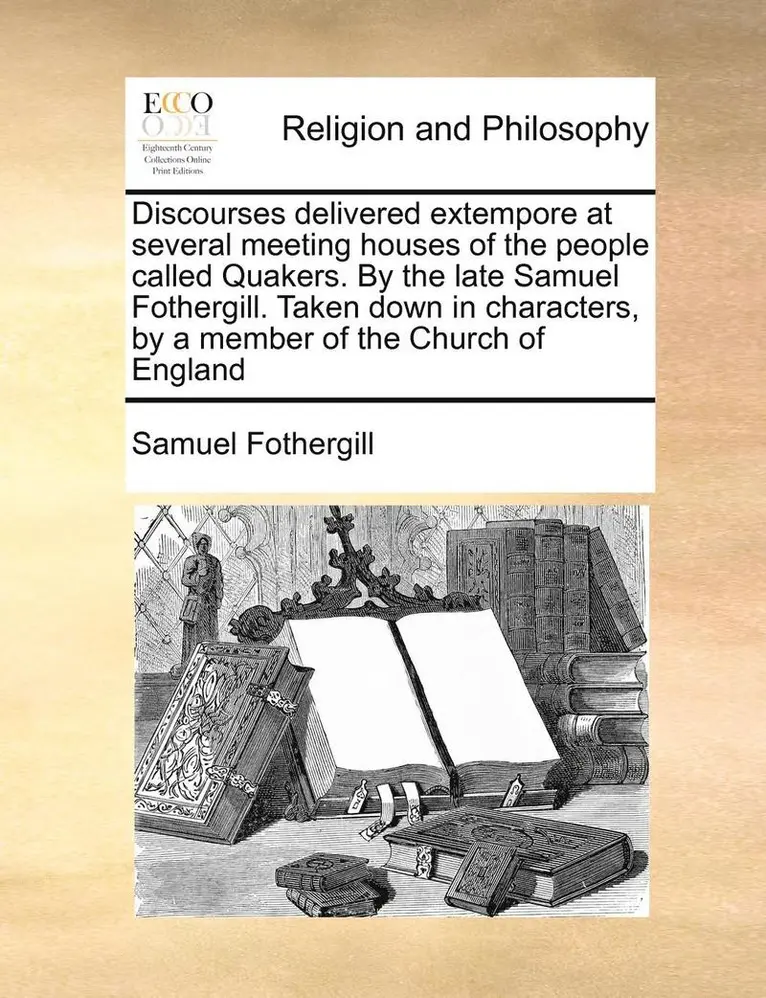 Samuel Fothergill - Discourses Delivered Extempore at Several Meeting Houses of the People Called Quakers. by the Late Samuel Fothergill. Taken Down in Characters, by a Member of the Church of England, Häftad. Tillgänglighet: Lägg i varukorg