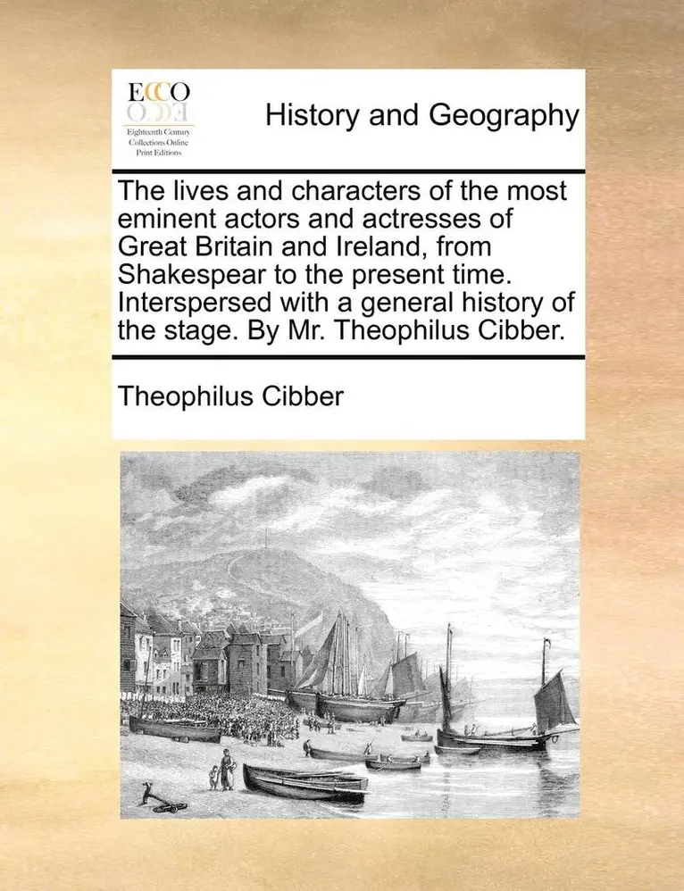 Theophilus Cibber - Lives and Characters of the Most Eminent Actors and Actresses of Great Britain and Ireland, from Shakespear to the Present Time. Interspersed with a General History of the Stage. by Mr. Theophilus Cibber., Häftad. Tillgänglighet: Lägg i varukorg
