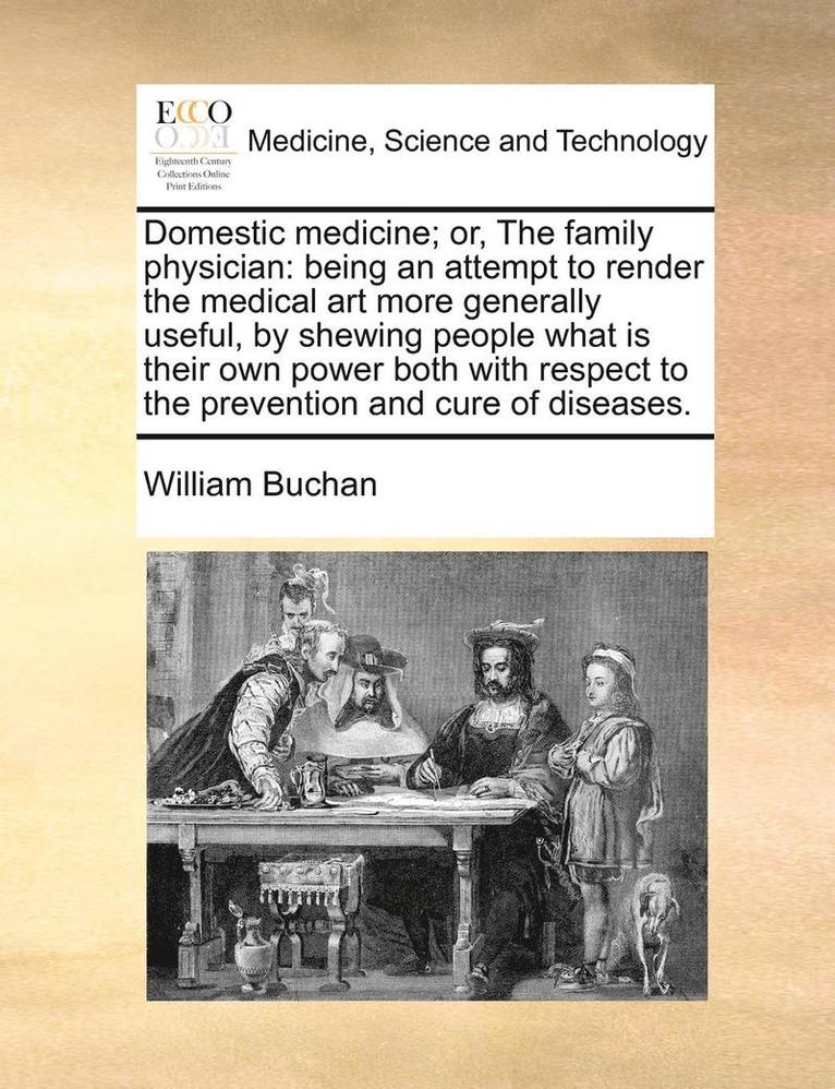 William Buchan - Domestic Medicine; Or, the Family Physician: Being an Attempt to Render the Medical Art More Generally Useful, by Shewing People What Is Their Own Pow, Häftad. Tillgänglighet: Lägg i varukorg