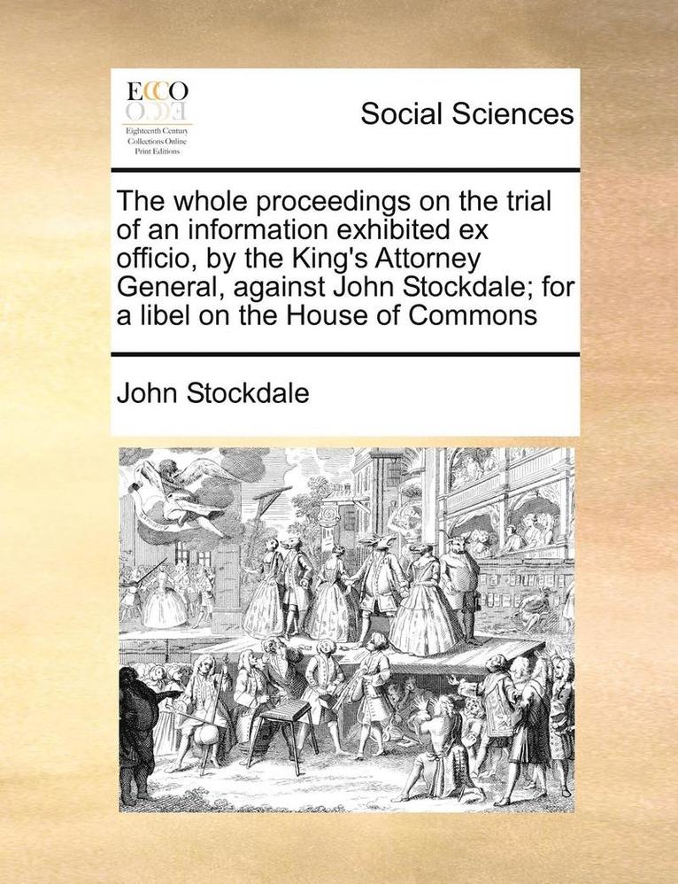 John Stockdale - The Whole Proceedings on the Trial of an Information Exhibited Ex Officio, by the King's Attorney General, Against John Stockdale; For a Libel on the, Häftad. Tillgänglighet: Lägg i varukorg
