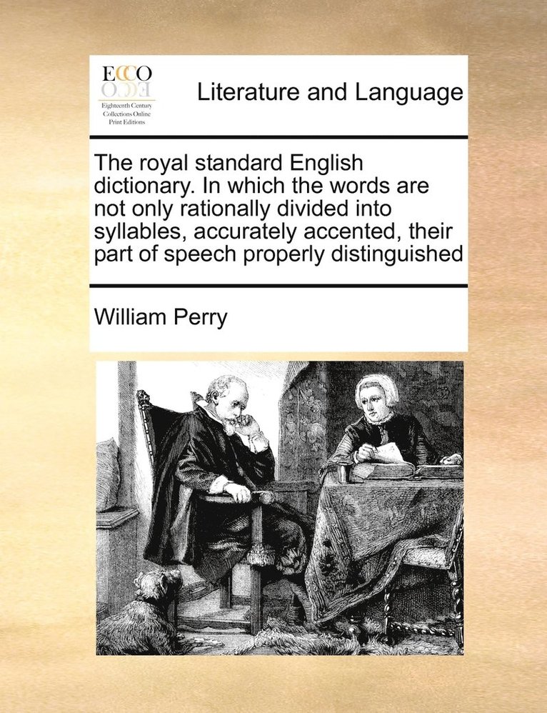William Perry - royal standard English dictionary. In which the words are not only rationally divided into syllables, accurately accented, their part of speech properly distinguished, Häftad