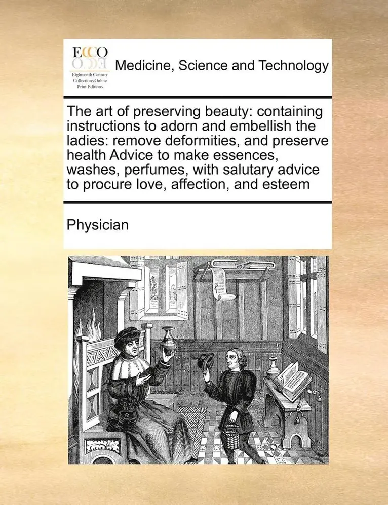 Physician - The Art of Preserving Beauty: Containing Instructions to Adorn and Embellish the Ladies: Remove Deformities, and Preserve Health Advice to Make Esse, Häftad. Tillgänglighet: Lägg i varukorg