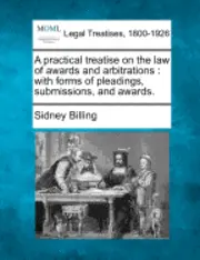 Sidney Billing - A Practical Treatise on the Law of Awards and Arbitrations: With Forms of Pleadings, Submissions, and Awards., Häftad. Tillgänglighet: Lägg i varukorg