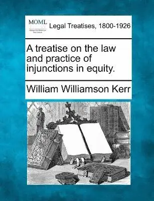 William Williamson Kerr - treatise on the law and practice of injunctions in equity., Häftad. Tillgänglighet: Lägg i varukorg