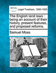 Samuel Moss - The English Land Laws: Being an Account of Their History, Present Features, and Proposed Reforms., Häftad. Tillgänglighet: Lägg i varukorg