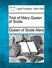 Queen Of Scots Mary - Trial of Mary Queen of Scots., Häftad. Tillgänglighet: Lägg i varukorg