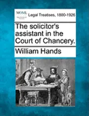 William Hands - The Solicitor's Assistant in the Court of Chancery., Häftad. Tillgänglighet: Lägg i varukorg