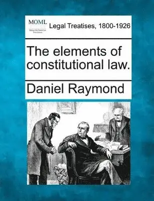 Daniel Raymond - Elements of Constitutional Law., Häftad. Tillgänglighet: Lägg i varukorg