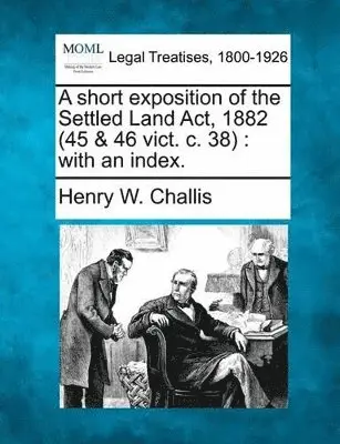 Henry William Challis - Short Exposition of the Settled Land ACT, 1882 (45 & 46 Vict. C. 38), Häftad. Tillgänglighet: Lägg i varukorg