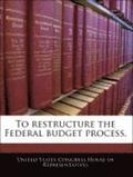 To Restructure the Federal Budget Process.