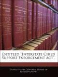 Entitled ''Interstate Child Support Enforcement ACT''.