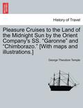 Pleasure Cruises to the Land of the Midnight Sun by the Orient Company's SS. Garonne and Chimborazo. [With Maps and Illustrations.]