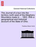 The Journal of a Tour Into the Territory North West of the Alleghany Mountains Made in ... 1803. with a Geographical and Historical Account of the State of Ohio.