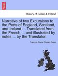 Narrative of Two Excursions to the Ports of England, Scotland, and Ireland ... Translated from the French ... and Illustrated by Notes ... by the Translator.