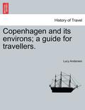 Copenhagen and Its Environs; A Guide for Travellers.