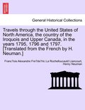 Travels through the United States of North America, the country of the Iroquois and Upper Canada, in the years 1795, 1796 and 1797.[Translated from the French by H. Neuman.] Vol. I. Second Edition