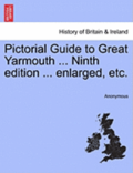 Pictorial Guide to Great Yarmouth ... Ninth Edition ... Enlarged, Etc.