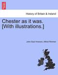 Chester as It Was. [With Illustrations.]