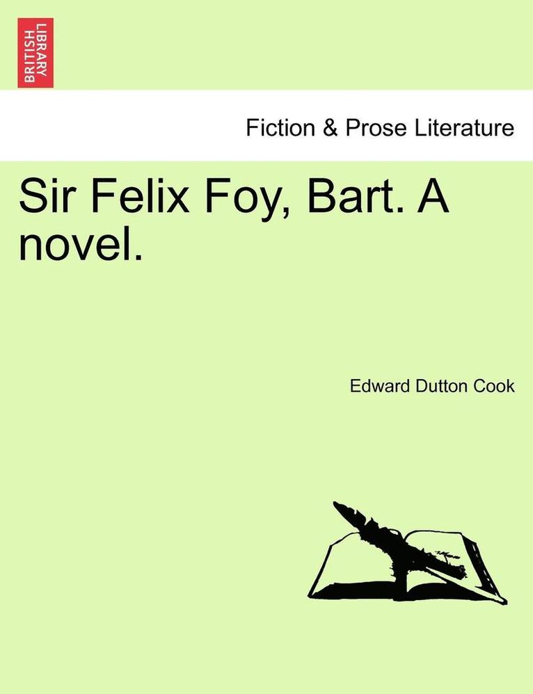 Edward Dutton Cook - Sir Felix Foy, Bart. a Novel, Vol. II, Häftad