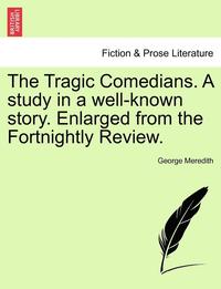 Tragic Comedians. a Study in a Well-Known Story. Enlarged from the Fortnightly Review.