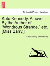 Kate Kennedy. a Novel. by the Author of 'Wondrous Strange,' Etc. [Miss Barry.]