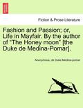 Fashion and Passion; Or, Life in Mayfair. by the Author of "The Honey Moon" [The Duke de Medina-Pomar].