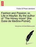 Fashion and Passion; Or, Life in Mayfair. by the Author of "The Honey Moon" [The Duke de Medina-Pomar].