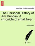 The Personal History of Jim Duncan. a Chronicle of Small Beer.