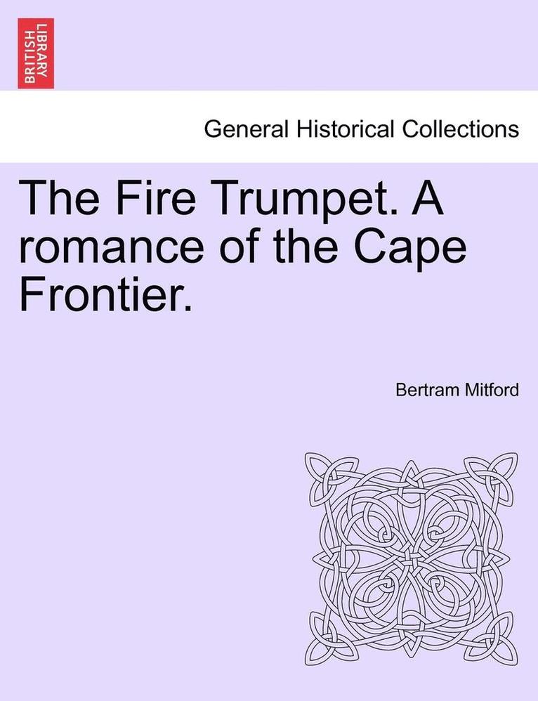 The Fire Trumpet. a Romance of the Cape Frontier. Vol. I