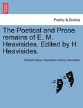 The Poetical and Prose Remains of E. M. Heavisides. Edited by H. Heavisides.