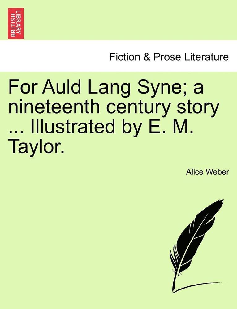 Alice Weber - For Auld Lang Syne; A Nineteenth Century Story ... Illustrated by E. M. Taylor., Häftad