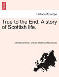 True to the End. a Story of Scottish Life.