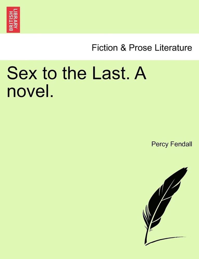 Percy Fendall - Sex to the Last. a Novel., Häftad. Tillgänglighet: Lägg i varukorg