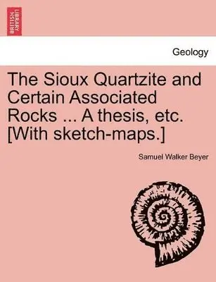Samuel Walker Beyer - Sioux Quartzite and Certain Associated Rocks ... a Thesis, Etc. [With Sketch-Maps.], Häftad. Tillgänglighet: Lägg i varukorg