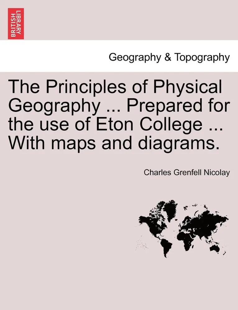 Charles Grenfell Nicolay - The Principles of Physical Geography ... Prepared for the Use of Eton College ... with Maps and Diagrams., Häftad. Tillgänglighet: Lägg i varukorg