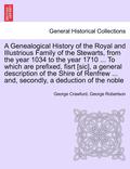 A Genealogical History of the Royal and Illustrious Family of the Stewarts, from the year 1034 to the year 1710 ... To which are prefixed, fisrt [sic], a general description of the Shire of Renfrew