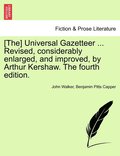 [The] Universal Gazetteer ... Revised, considerably enlarged, and improved, by Arthur Kershaw. The fourth edition.