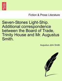 Seven-Stones Light-Ship. Additional Correspondence Between the Board of Trade, Trinity House and Mr. Augustus Smith.