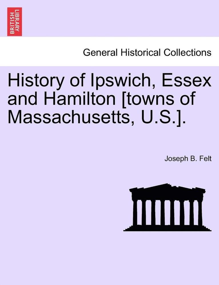 History of Ipswich, Essex and Hamilton [Towns of Massachusetts, U.S.].
