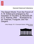Desert World. From the French of A. M. Edited and enlarged by the translator of The Bird, by Michelet [W. H. D. Adams]. With ... illustrations by W. Freeman, Foulguier, and Yan Dargent.
