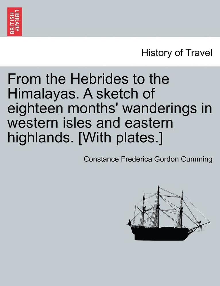 Constance Frederica Gordon Cumming - From the Hebrides to the Himalayas. a Sketch of Eighteen Months' Wanderings in Western Isles and Eastern Highlands. [With Plates.], Häftad. Tillgänglighet: Lägg i varukorg