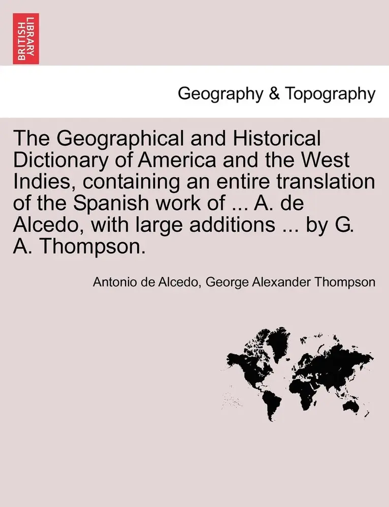 Antonio De Alcedo, George Alexander Thompson - Geographical and Historical Dictionary of America and the West Indies, containing an entire translation of the Spanish work of ... A. de Alcedo, with large additions ... by G. A. Thompson., Häftad. Tillgänglighet: Lägg i varukorg